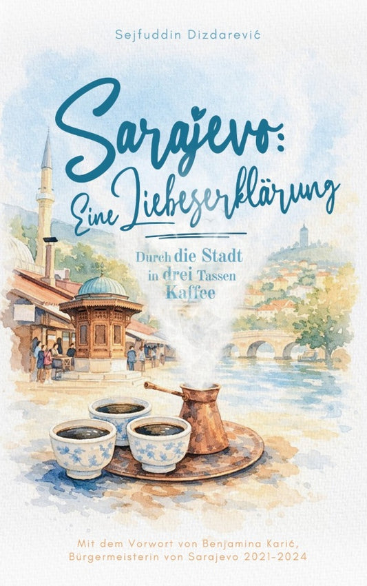 Sarajevo: eine Liebeserklärung. Durch die Stadt in drei Tassen Kaffee